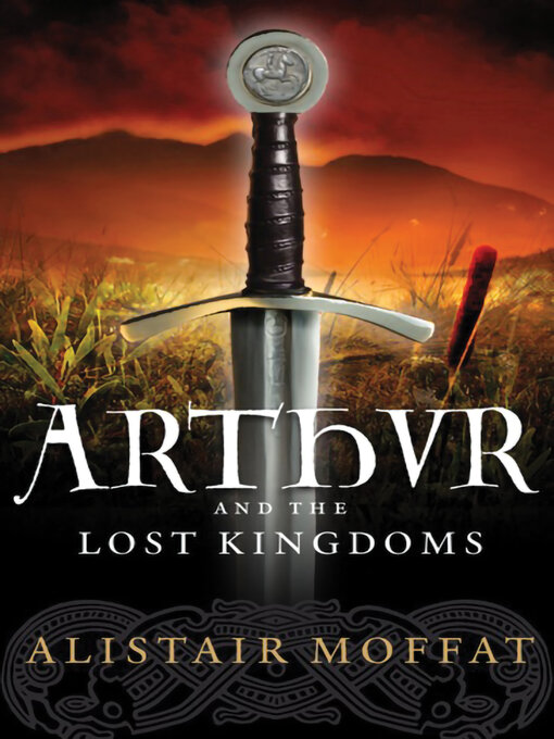 Title details for Arthur and the Lost Kingdoms by Alistair Moffat - Available